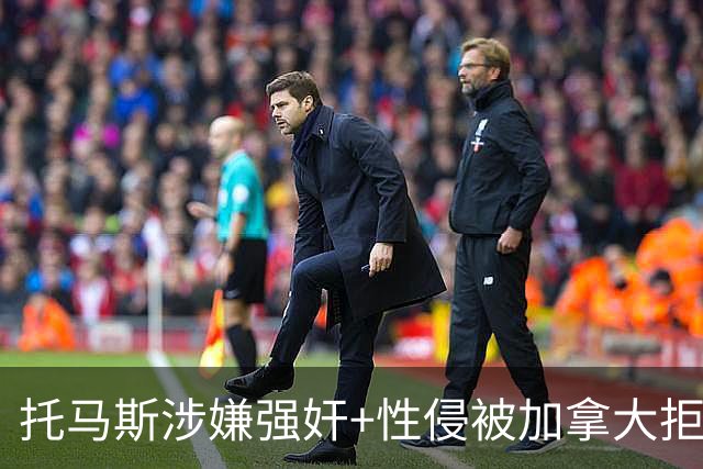 托马斯涉嫌强奸+性侵被加拿大拒签 无法出战世界杯首战