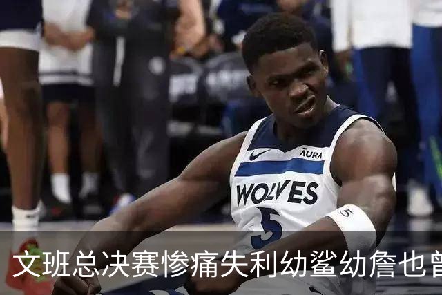 文班总决赛惨痛失利幼鲨幼詹也曾经历 马刺能靠独特性杀回来吗？