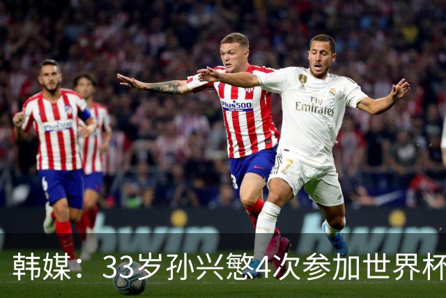 韩媒：33岁孙兴慜4次参加世界杯3次小组出局，近两届0进球